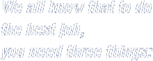 We all know that to do the best job, you need three things: